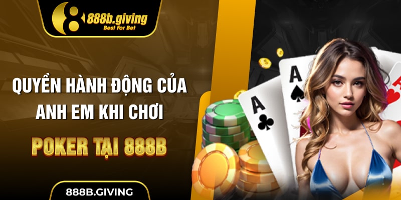 Quyền hành động của anh em khi chơi Poker tại 888B