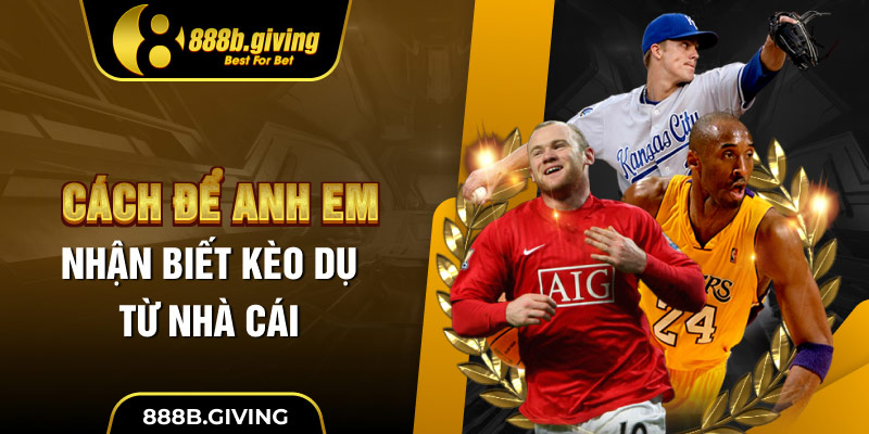 Cách để anh em nhận biết kèo dụ từ nhà cái